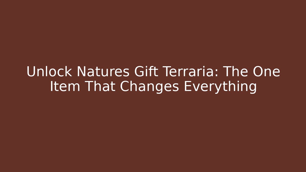 Unlock Natures Gift Terraria: The One Item That Changes Everything
