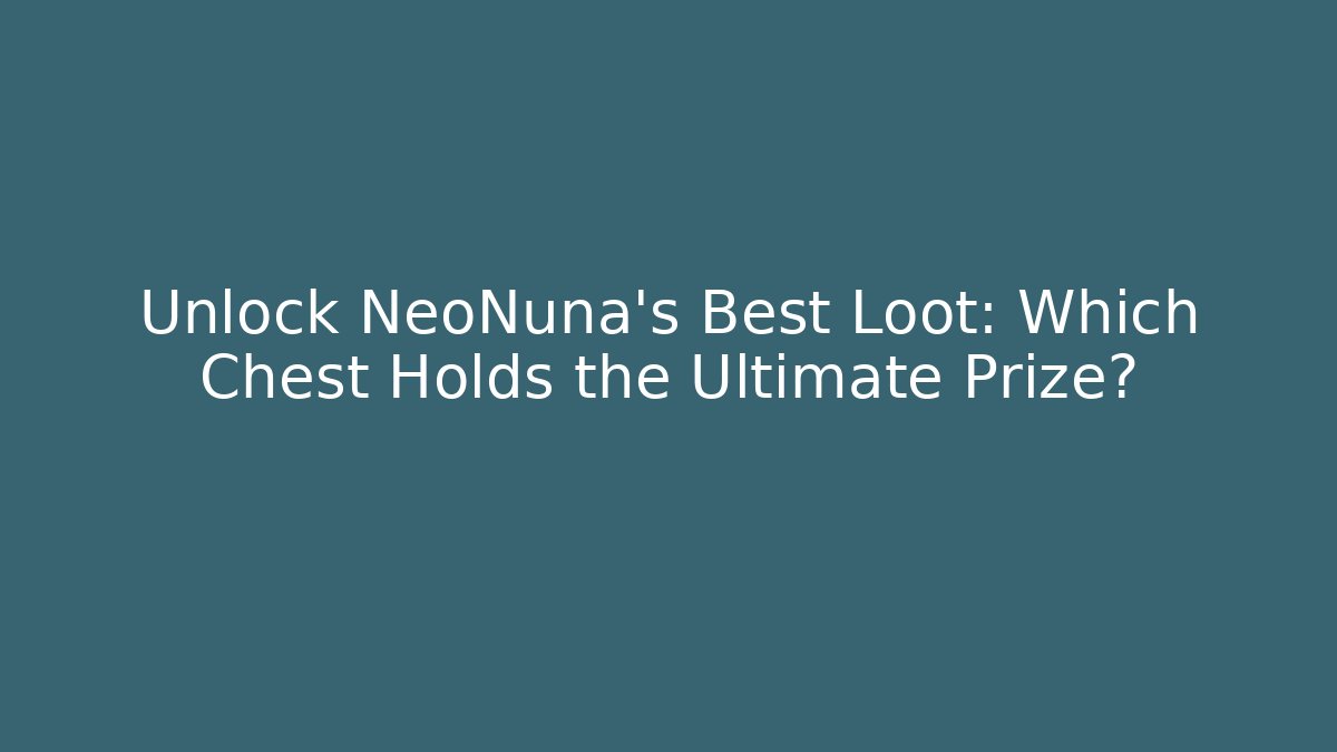 Unlock NeoNuna's Best Loot: Which Chest Holds the Ultimate Prize?