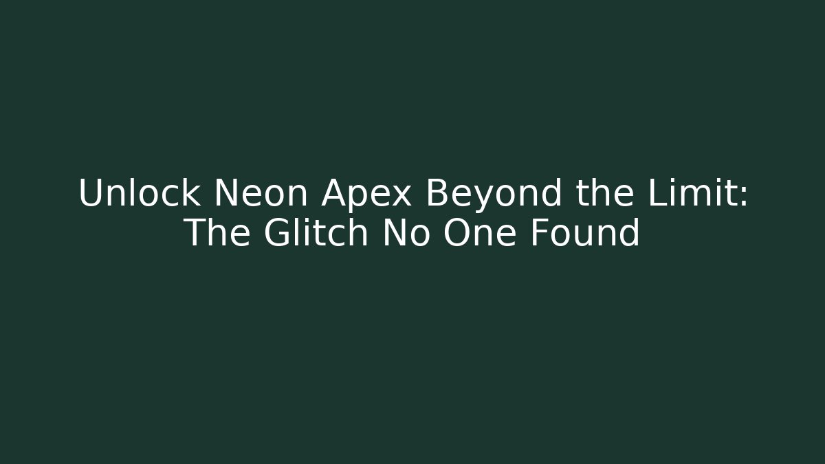 Unlock Neon Apex Beyond the Limit: The Glitch No One Found