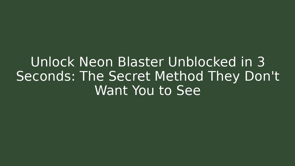 Unlock Neon Blaster Unblocked in 3 Seconds: The Secret Method They Don't Want You to See