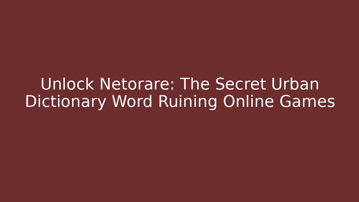Unlock Netorare: The Secret Urban Dictionary Word Ruining Online Games