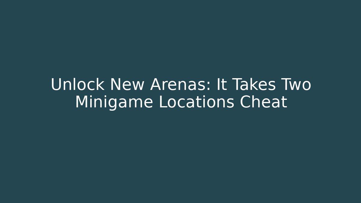 Unlock New Arenas: It Takes Two Minigame Locations Cheat