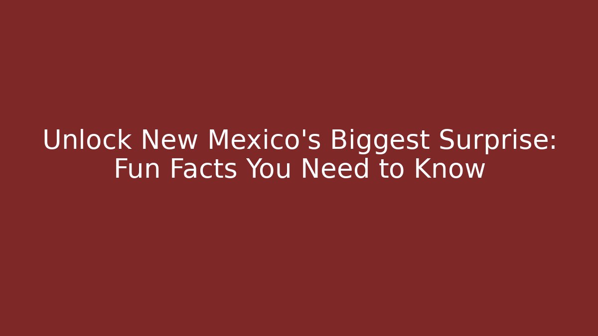 Unlock New Mexico's Biggest Surprise: Fun Facts You Need to Know