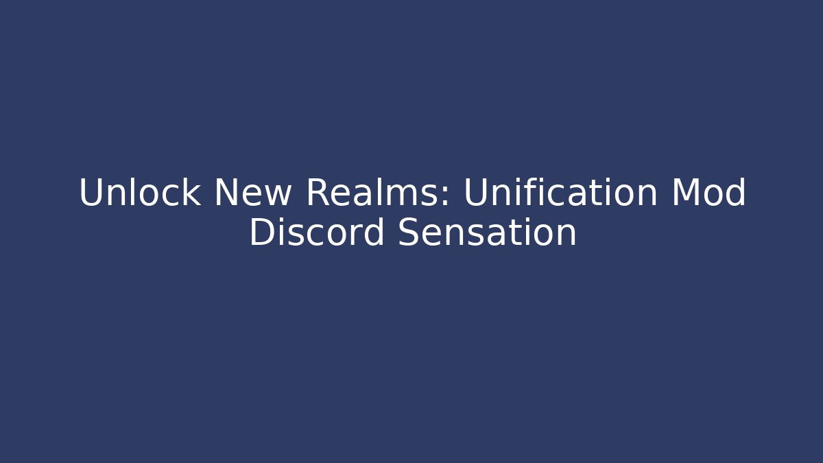 Unlock New Realms: Unification Mod Discord Sensation