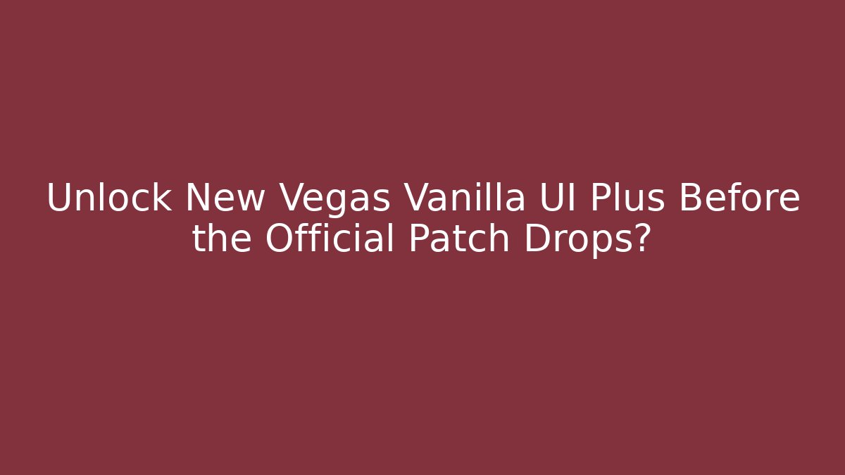 Unlock New Vegas Vanilla UI Plus Before the Official Patch Drops?