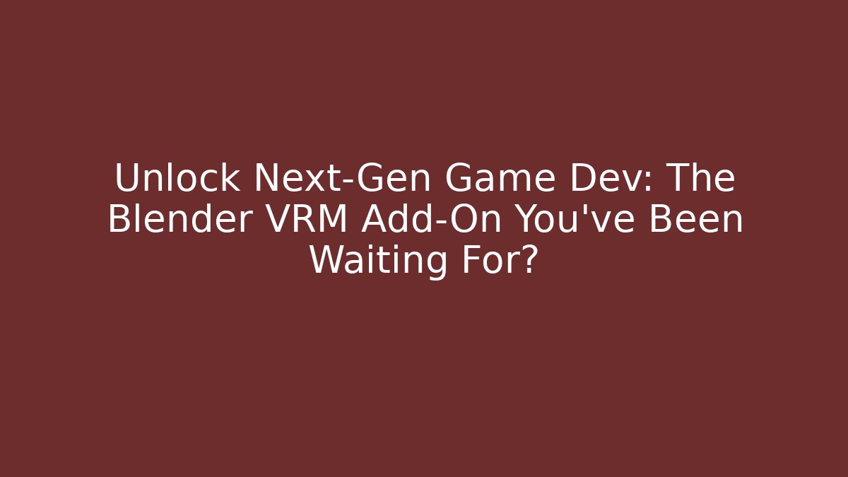Unlock Next-Gen Game Dev: The Blender VRM Add-On You’ve Been Waiting For?