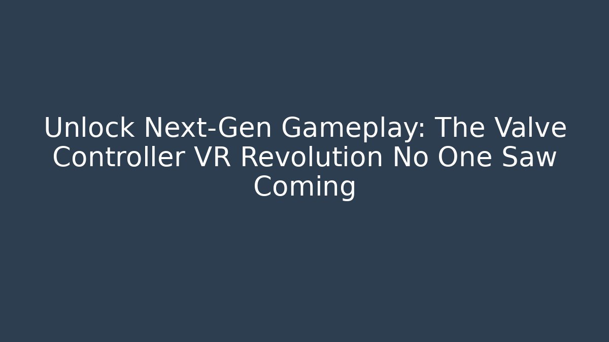 Unlock Next-Gen Gameplay: The Valve Controller VR Revolution No One Saw Coming