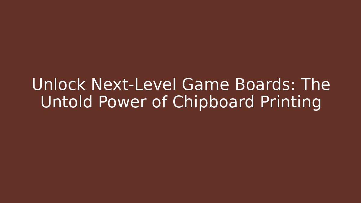 Unlock Next-Level Game Boards: The Untold Power of Chipboard Printing
