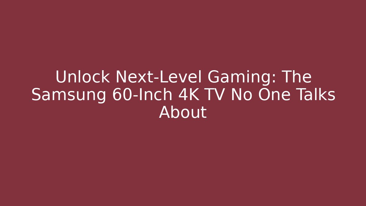 Unlock Next-Level Gaming: The Samsung 60-Inch 4K TV No One Talks About