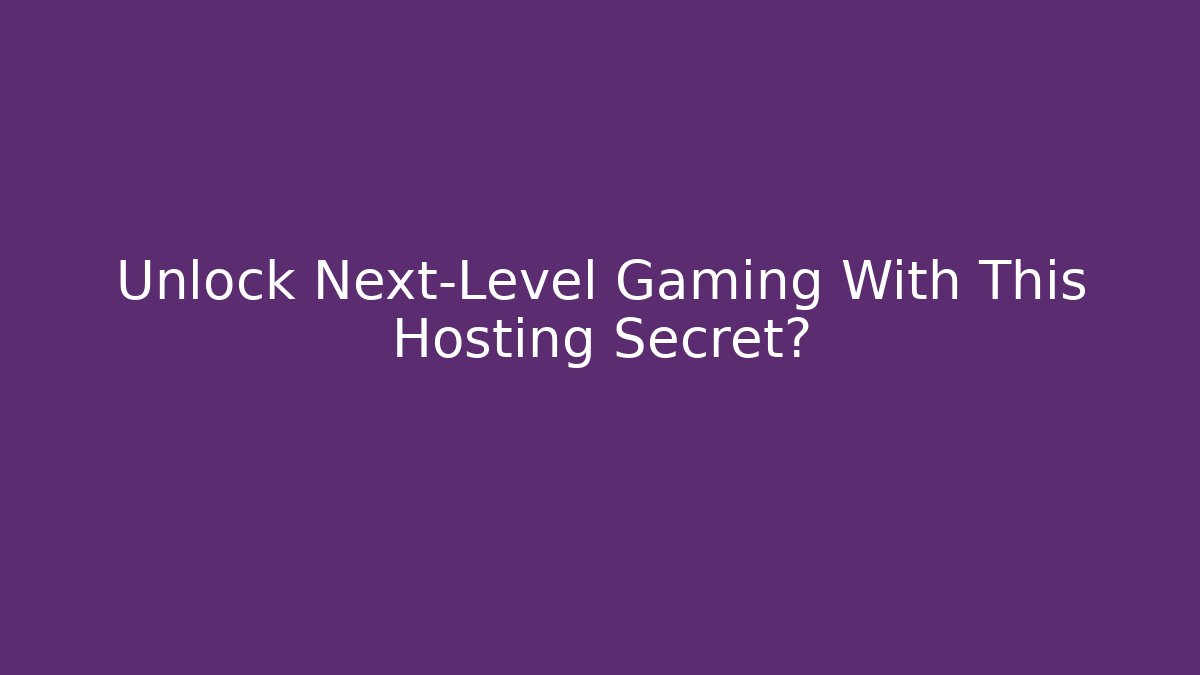 Unlock Next-Level Gaming With This Hosting Secret?