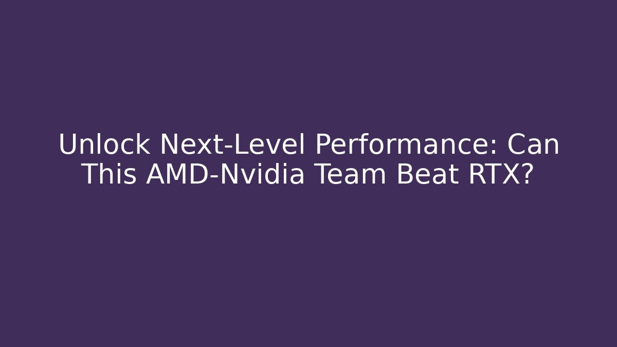 Unlock Next-Level Performance: Can This AMD-Nvidia Team Beat RTX? - Create More Assets