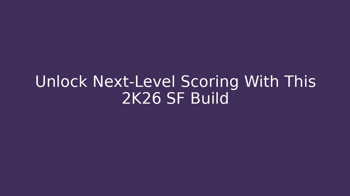 Unlock Next-Level Scoring With This 2K26 SF Build