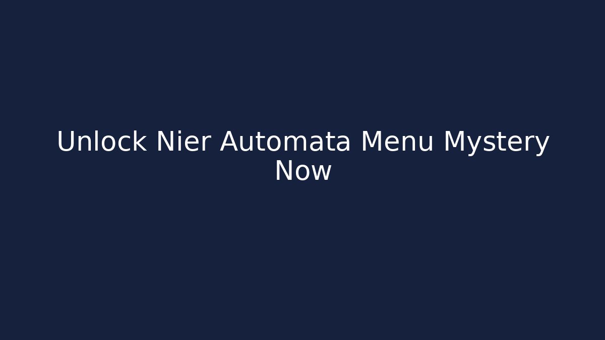 Unlock Nier Automata Menu Mystery Now