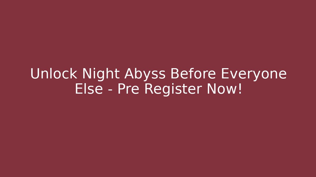 Unlock Night Abyss Before Everyone Else – Pre Register Now! - Create More Assets