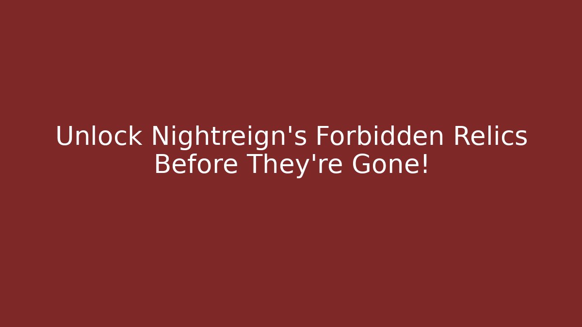 Unlock Nightreign's Forbidden Relics Before They're Gone!