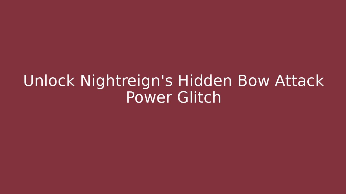 Unlock Nightreign’s Hidden Bow Attack Power Glitch