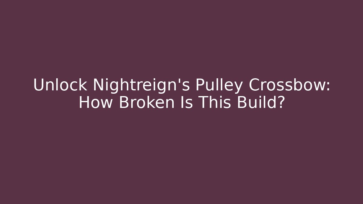 Unlock Nightreign’s Pulley Crossbow: How Broken Is This Build?