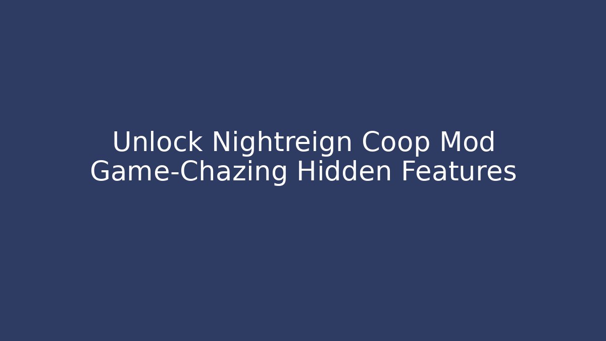 Unlock Nightreign Coop Mod Game-Chazing Hidden Features - Create More Assets