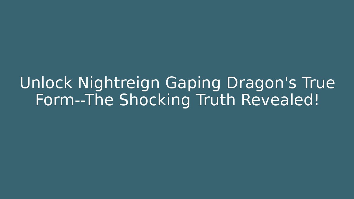 Unlock Nightreign Gaping Dragon’s True Form—The Shocking Truth Revealed!