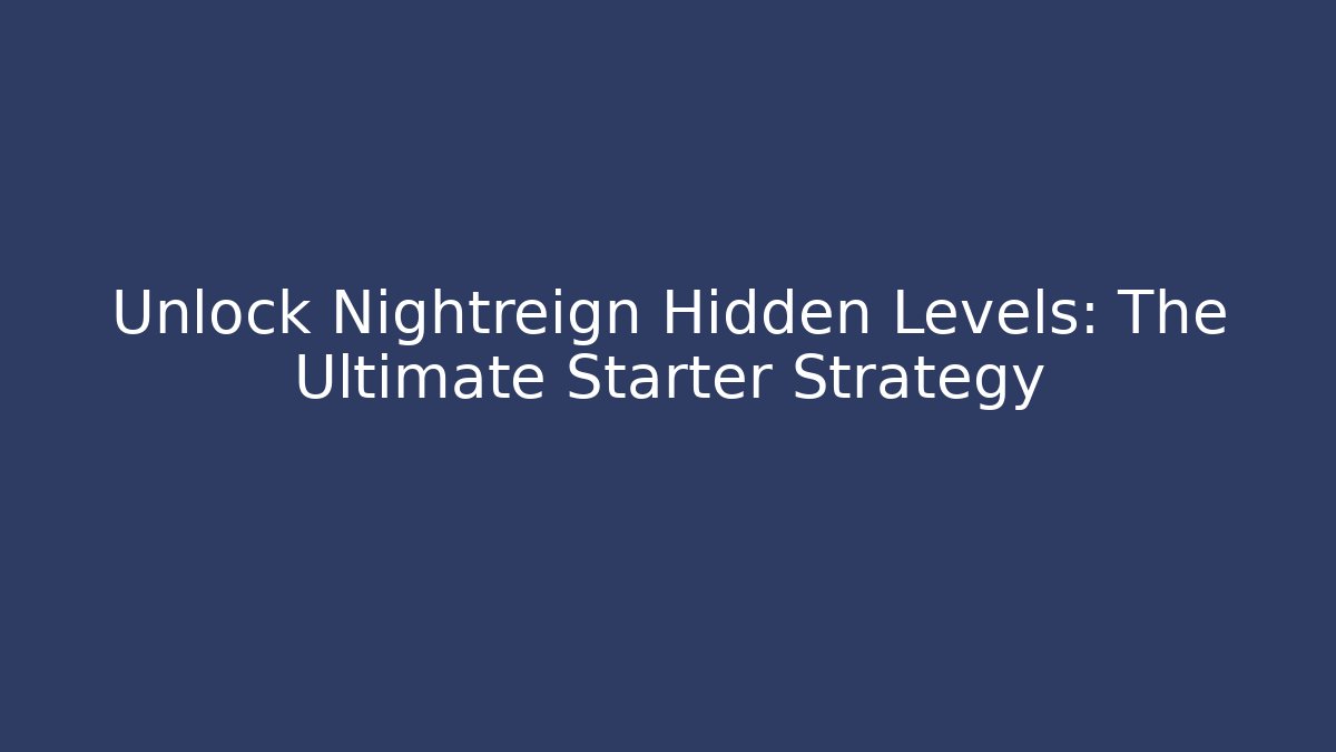 Unlock Nightreign Hidden Levels: The Ultimate Starter Strategy - Create More Assets