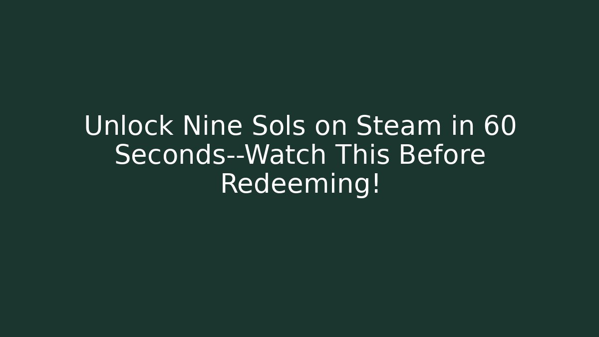 Unlock Nine Sols on Steam in 60 Seconds—Watch This Before Redeeming!