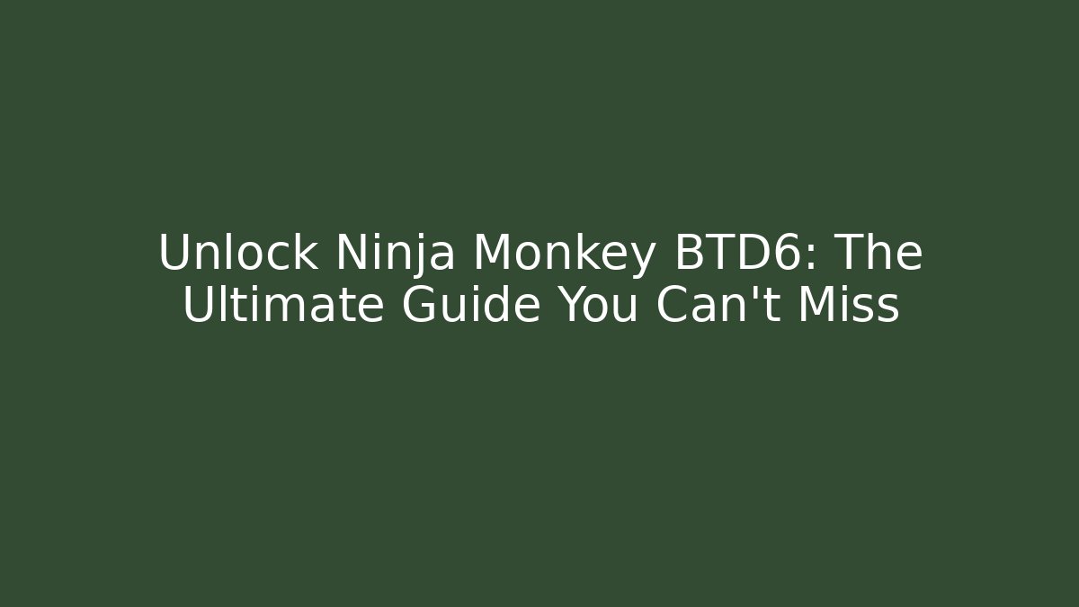 Unlock Ninja Monkey BTD6: The Ultimate Guide You Can't Miss