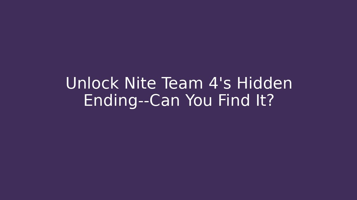 Unlock Nite Team 4’s Hidden Ending—Can You Find It?