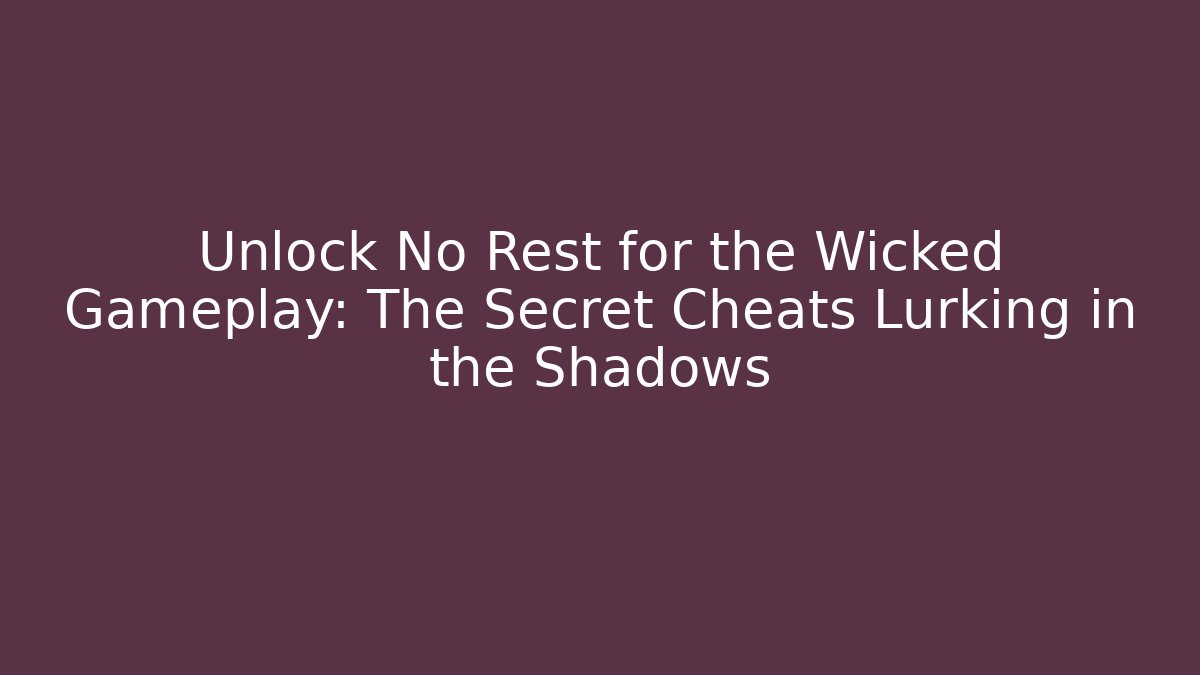 Unlock No Rest for the Wicked Gameplay: The Secret Cheats Lurking in the Shadows