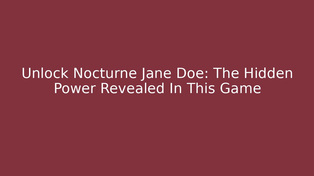 Unlock Nocturne Jane Doe: The Hidden Power Revealed In This Game
