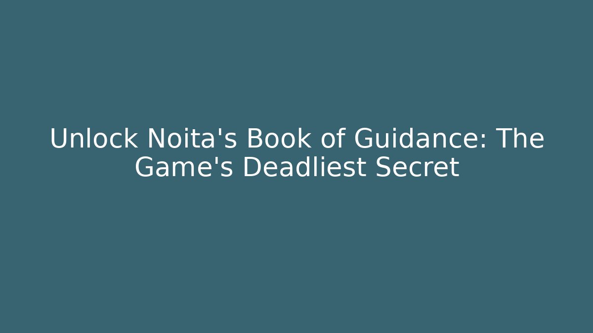 Unlock Noita's Book of Guidance: The Game's Deadliest Secret