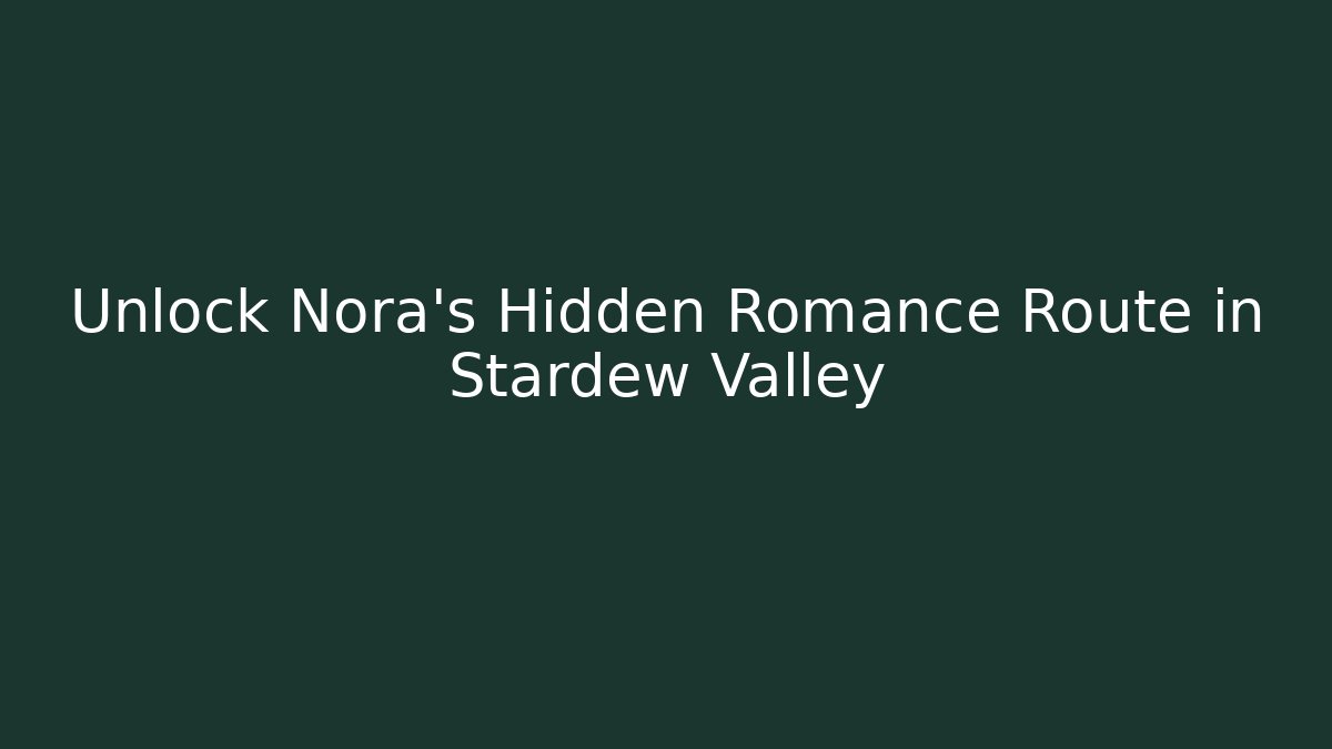 Unlock Nora's Hidden Romance Route in Stardew Valley