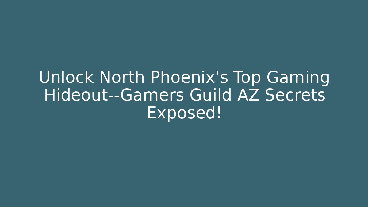 Unlock North Phoenix's Top Gaming Hideout—Gamers Guild AZ Secrets Exposed!