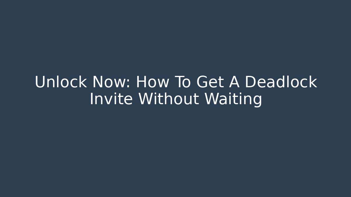 Unlock Now: How To Get A Deadlock Invite Without Waiting - Create More Assets