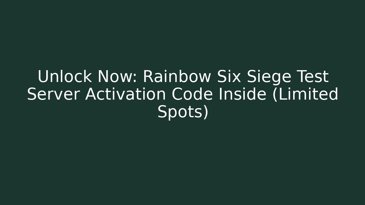 Unlock Now: Rainbow Six Siege Test Server Activation Code Inside (Limited Spots) - Create More Assets