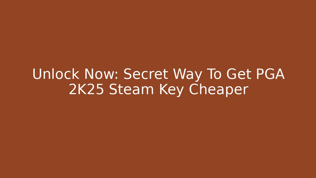 Unlock Now: Secret Way To Get PGA 2K25 Steam Key Cheaper