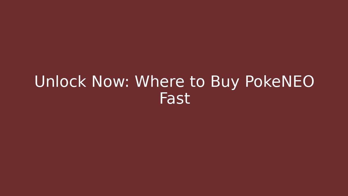 Unlock Now: Where to Buy PokéNEO Fast