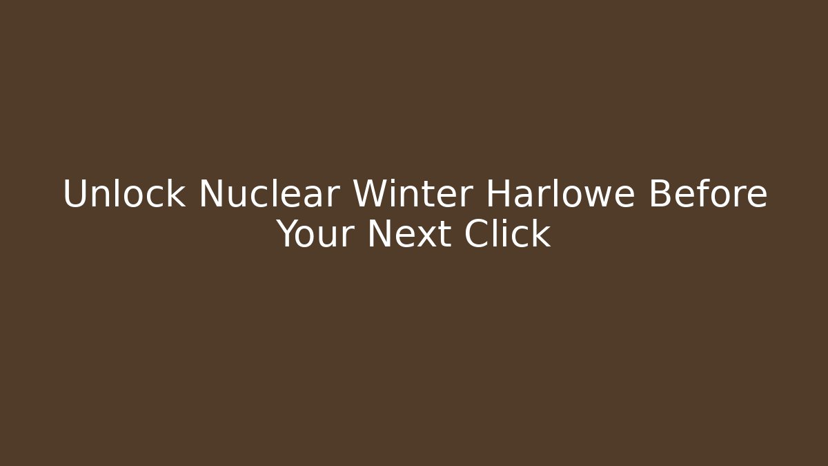 Unlock Nuclear Winter Harlowe Before Your Next Click