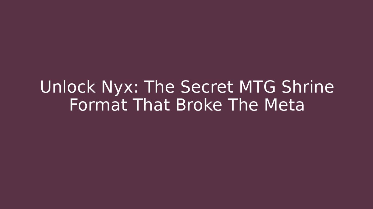 Unlock Nyx: The Secret MTG Shrine Format That Broke The Meta