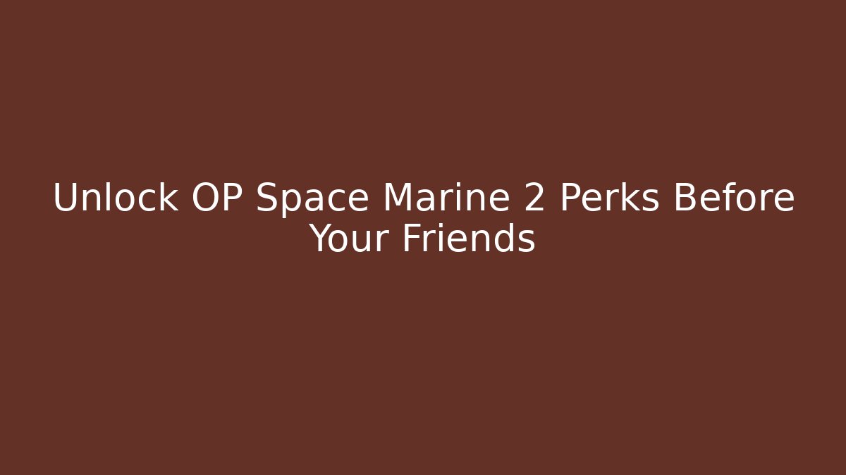 Unlock OP Space Marine 2 Perks Before Your Friends
