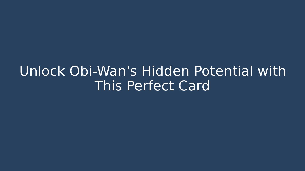 Unlock Obi-Wan's Hidden Potential with This Perfect Card