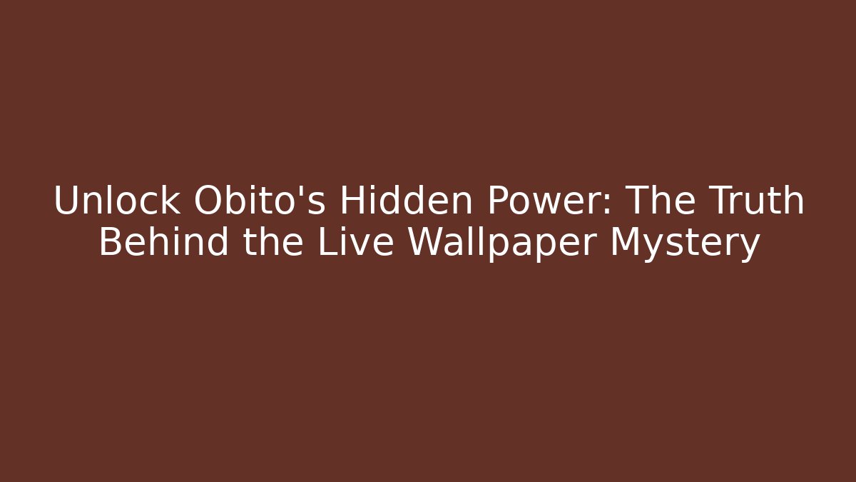 Unlock Obito's Hidden Power: The Truth Behind the Live Wallpaper Mystery