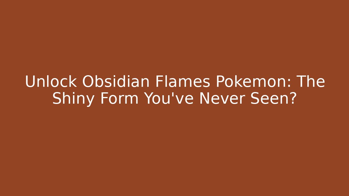 Unlock Obsidian Flames Pokémon: The Shiny Form You’ve Never Seen?