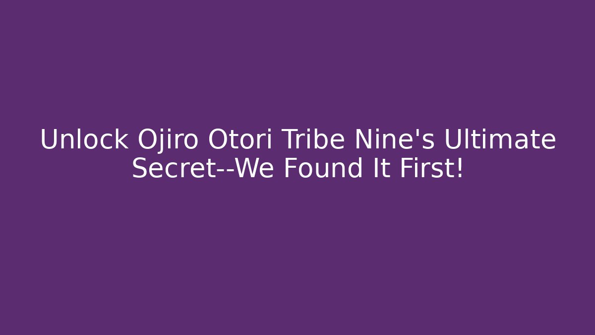 Unlock Ojiro Otori Tribe Nine's Ultimate Secret—We Found It First!
