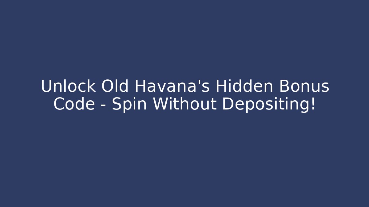 Unlock Old Havana's Hidden Bonus Code – Spin Without Depositing!