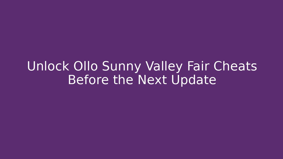 Unlock Ollo Sunny Valley Fair Cheats Before the Next Update - Create More Assets