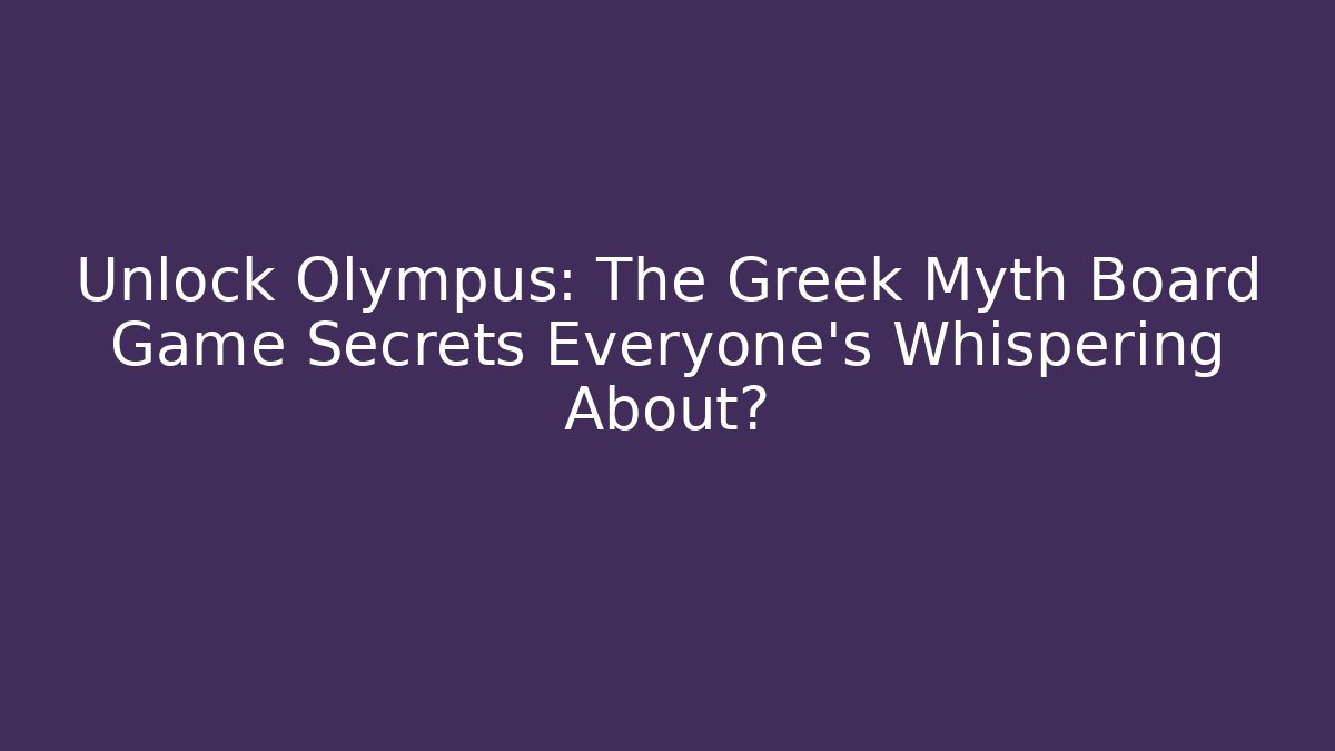 Unlock Olympus: The Greek Myth Board Game Secrets Everyone’s Whispering About?