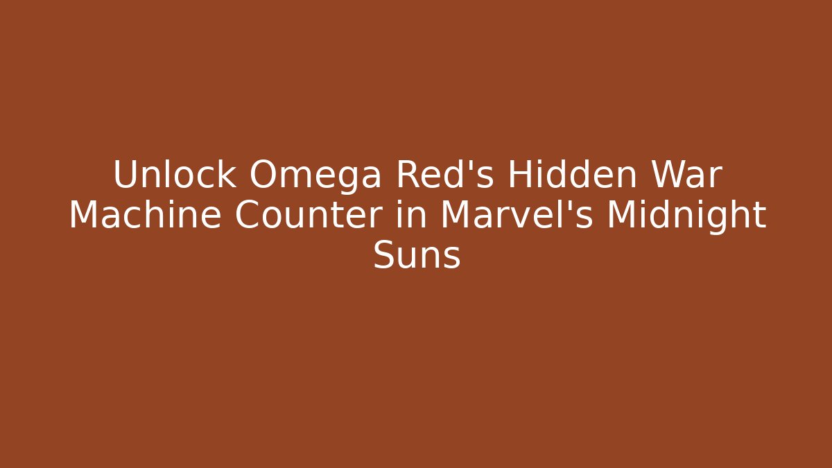 Unlock Omega Red's Hidden War Machine Counter in Marvel's Midnight Suns