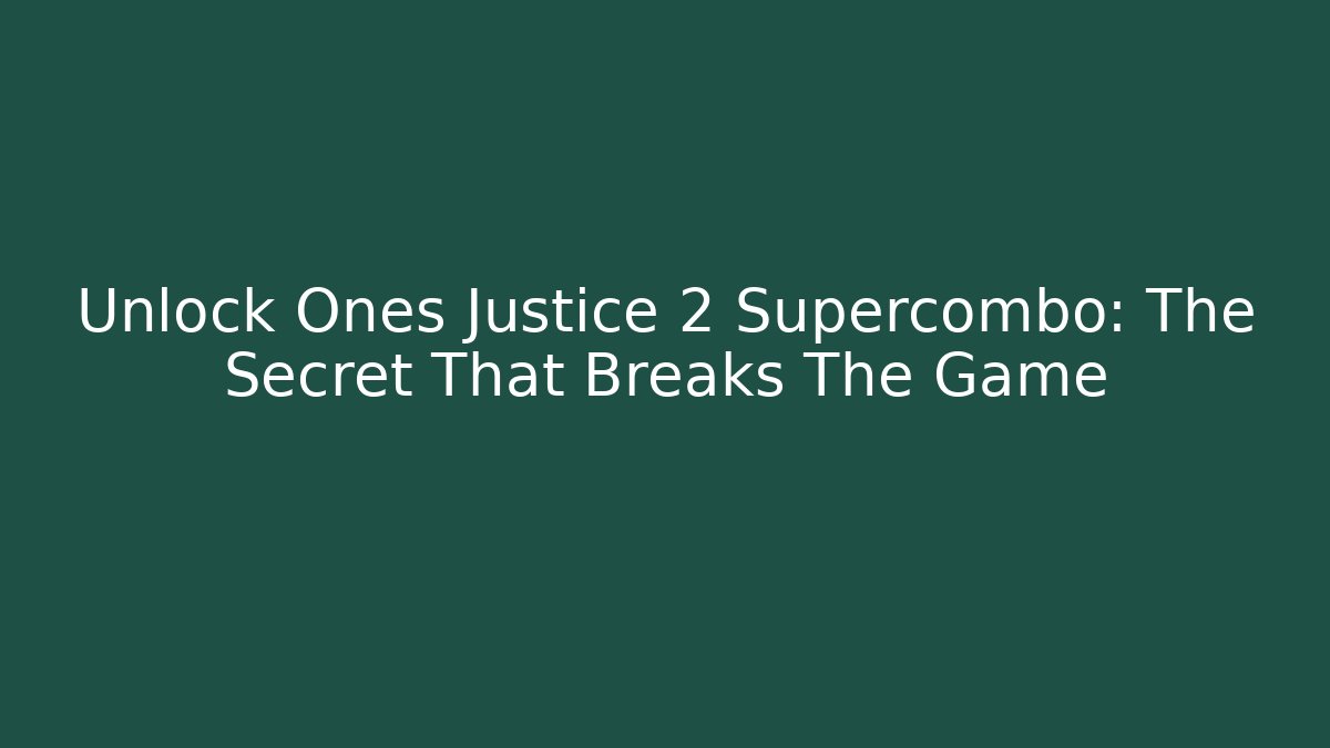 Unlock Ones Justice 2 Supercombo: The Secret That Breaks The Game