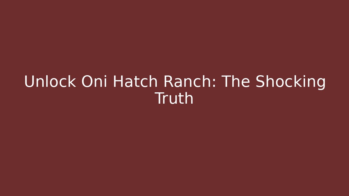 Unlock Oni Hatch Ranch: The Shocking Truth - Create More Assets