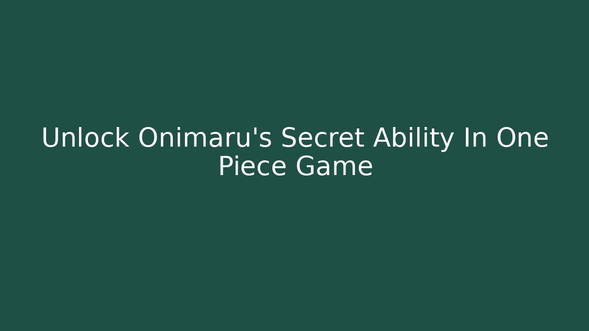 Unlock Onimaru's Secret Ability In One Piece Game